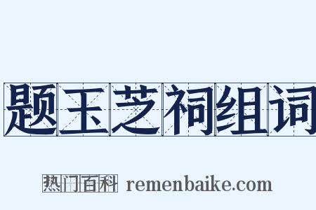 题玉芝祠组词是什么意思的图片